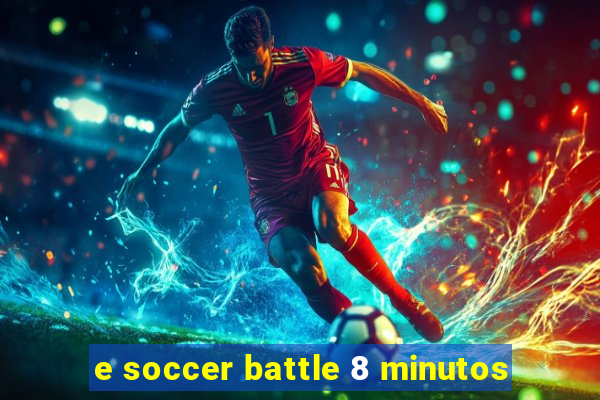 e soccer battle 8 minutos